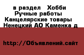  в раздел : Хобби. Ручные работы » Канцелярские товары . Ненецкий АО,Каменка д.